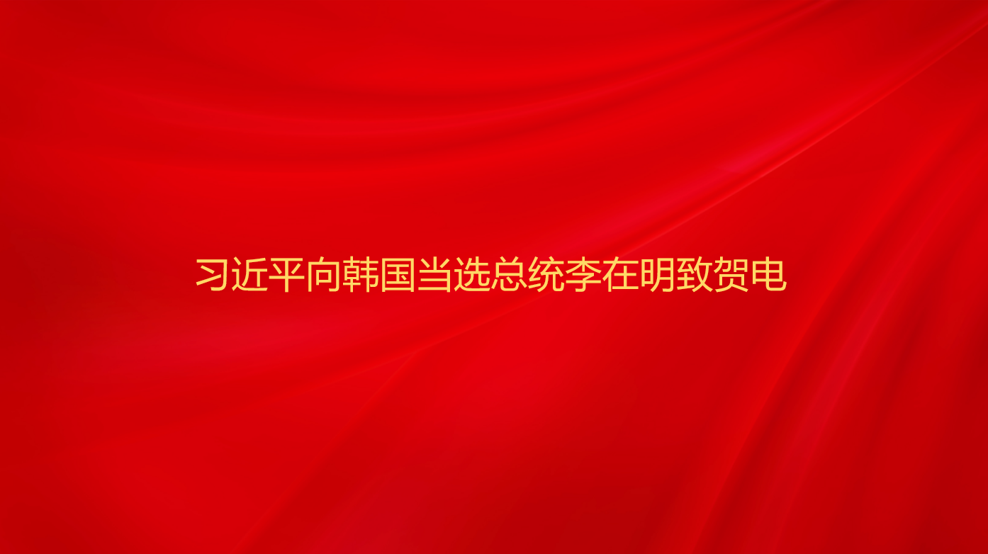 习近平向韩国当选总统李在明致贺...